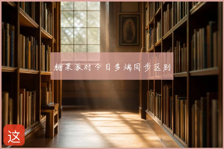 糖果派对今日多端同步区别